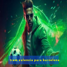 trem valencia para barcelona